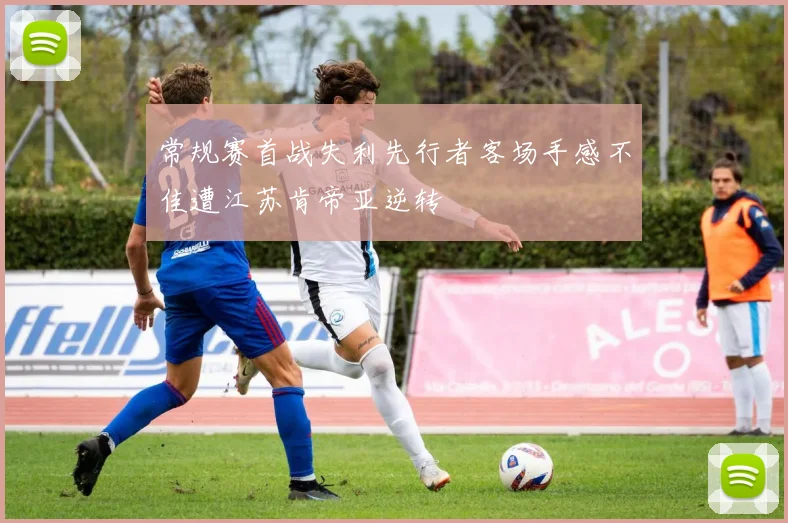 常规赛首战失利先行者客场手感不佳遭江苏肯帝亚逆转